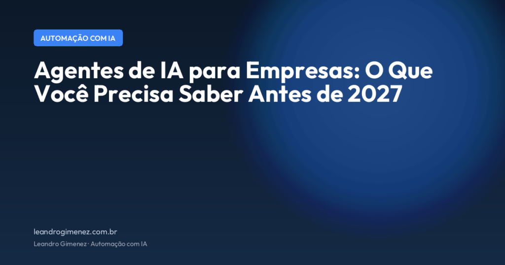 Agentes de IA para Empresas: O Que Você Precisa Saber Antes de 2027
