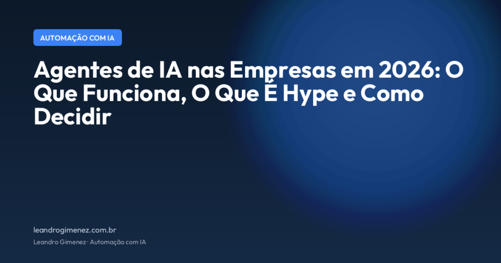 Agentes de IA nas Empresas em 2026: O Que Funciona, O Que É Hype e Como Decidir