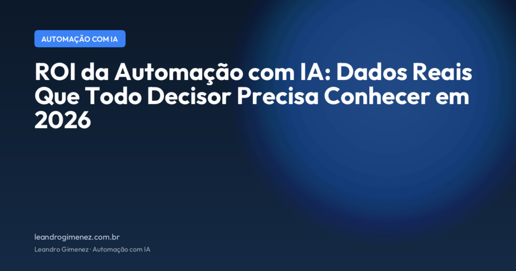 ROI da Automação com IA: Dados Reais Que Todo Decisor Precisa Conhecer em 2026
