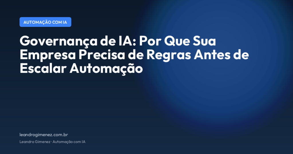 Governança de IA: Por Que Sua Empresa Precisa de Regras Antes de Escalar Automação